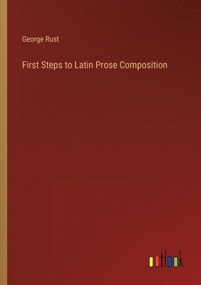 George Rust - First Steps to Latin Prose Composition, Häftad. Tillgänglighet: Lägg i varukorg