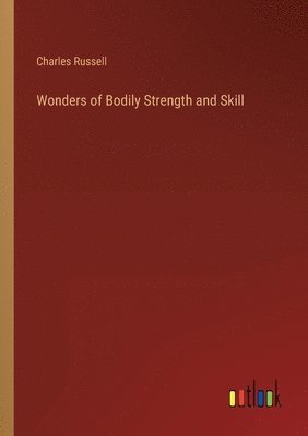 Charles Russell - Wonders of Bodily Strength and Skill, Häftad. Tillgänglighet: Lägg i varukorg