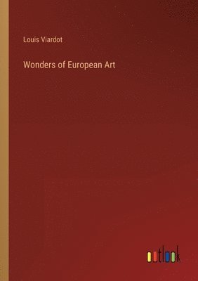 Louis Viardot - Wonders of European Art, Häftad