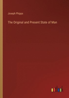 Joseph Phipps - Original and Present State of Man, Häftad. Tillgänglighet: Lägg i varukorg