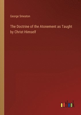 George Smeaton - Doctrine of the Atonement as Taught by Christ Himself, Häftad. Tillgänglighet: Lägg i varukorg