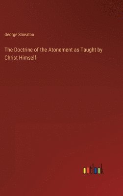 George Smeaton - Doctrine of the Atonement as Taught by Christ Himself, Inbunden. Tillgänglighet: Lägg i varukorg