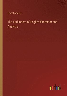 Ernest Adams - Rudiments of English Grammar and Analysis, Häftad