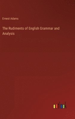 Ernest Adams - Rudiments of English Grammar and Analysis, Inbunden