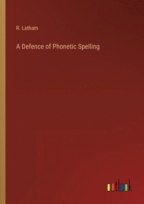 R Latham - Defence of Phonetic Spelling, Häftad. Tillgänglighet: Lägg i varukorg