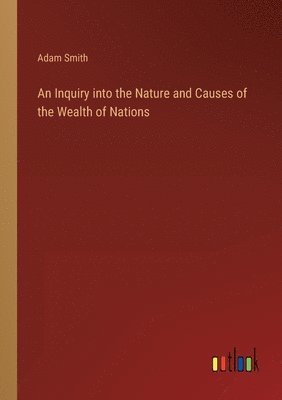 Adam Smith - Inquiry into the Nature and Causes of the Wealth of Nations, Häftad
