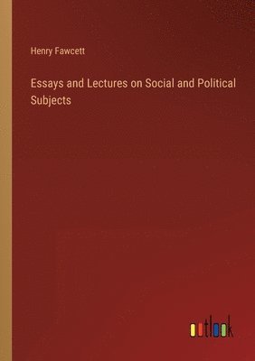 Henry Fawcett - Essays and Lectures on Social and Political Subjects, Häftad