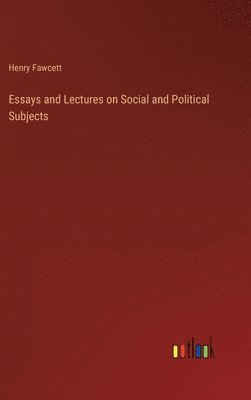 Henry Fawcett - Essays and Lectures on Social and Political Subjects, Inbunden