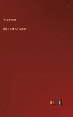 Philip Bennett Power - Feet of Jesus, Inbunden