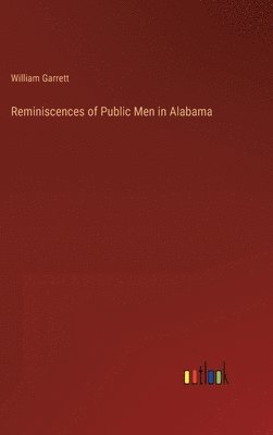 William Garrett - Reminiscences of Public Men in Alabama, Inbunden