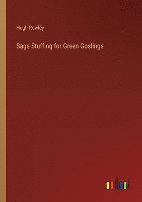 Hugh Rowley - Sage Stuffing for Green Goslings, Häftad. Tillgänglighet: Lägg i varukorg