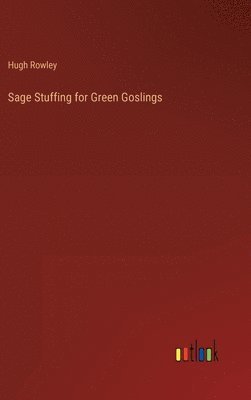 Hugh Rowley - Sage Stuffing for Green Goslings, Inbunden. Tillgänglighet: Lägg i varukorg