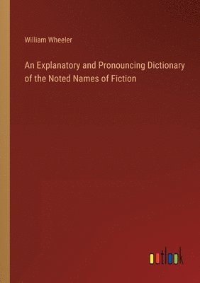 William Wheeler - Explanatory and Pronouncing Dictionary of the Noted Names of Fiction, Häftad. Tillgänglighet: Lägg i varukorg