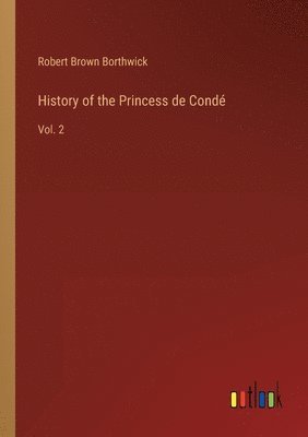 Robert Brown Borthwick - History of the Princess de Condé, Häftad