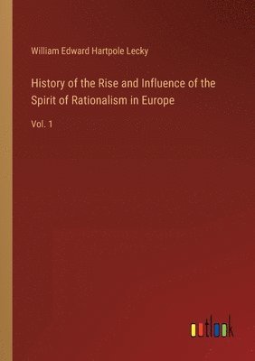 William Edward Hartpole Lecky - History of the Rise and Influence of the Spirit of Rationalism in Europe, Häftad