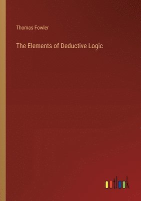 Thomas Fowler - Elements of Deductive Logic, Häftad