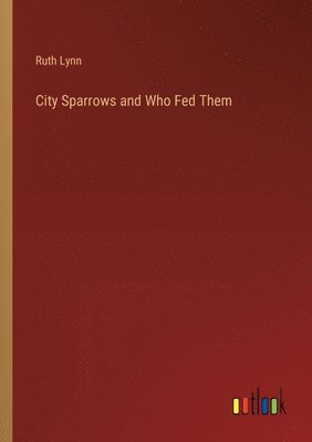 Ruth Lynn - City Sparrows and Who Fed Them, Häftad