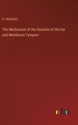H Helmholtz - Mechanism of the Ossicles of the Ear and Membrana Tympani, Inbunden. Tillgänglighet: Lägg i varukorg