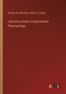 Charles W Edmunds, Arthur R Cushny - Laboratory Guide in Experimental Pharmacology, Häftad