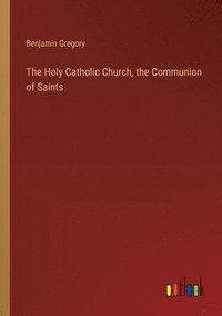 Holy Catholic Church, the Communion of Saints