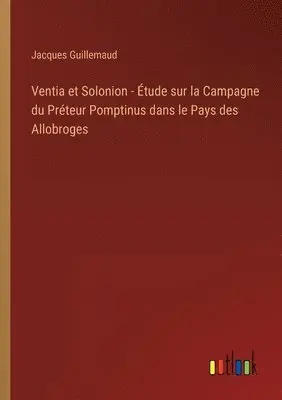 Jacques Guillemaud - Ventia et Solonion - Étude sur la Campagne du Préteur Pomptinus dans le Pays des Allobroges, Häftad. Tillgänglighet: Lägg i varukorg