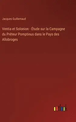 Jacques Guillemaud - Ventia et Solonion - Étude sur la Campagne du Préteur Pomptinus dans le Pays des Allobroges, Inbunden. Tillgänglighet: Lägg i varukorg