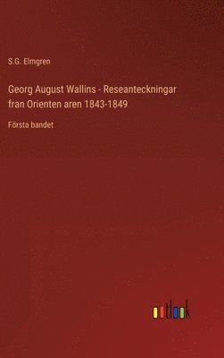 S G Elmgren - Georg August Wallins - Reseanteckningar fran Orienten aren 1843-1849, Inbunden