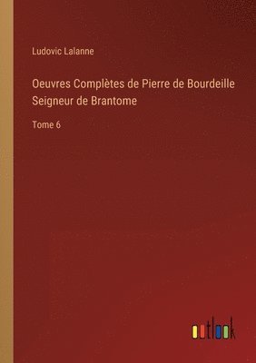 Ludovic Lalanne - Oeuvres Complètes de Pierre de Bourdeille Seigneur de Brantome, Häftad