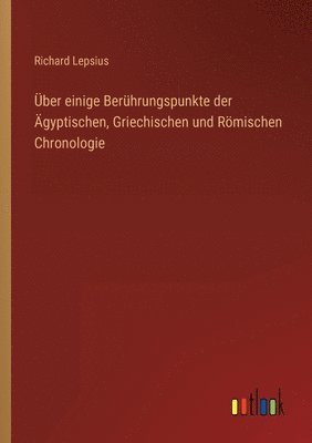Über einige Berührungspunkte der Ägyptischen, Griechischen und Römischen Chronologie