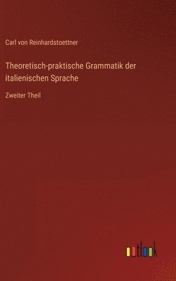 Carl Von Reinhardstoettner - Theoretisch-praktische Grammatik der italienischen Sprache, Inbunden