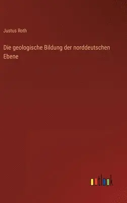 Justus Roth - geologische Bildung der norddeutschen Ebene, Inbunden. Tillgänglighet: Lägg i varukorg