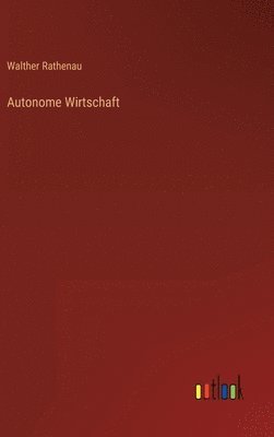 Walther Rathenau - Autonome Wirtschaft, Inbunden