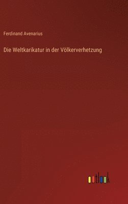 Ferdinand Avenarius - Weltkarikatur in der Völkerverhetzung, Inbunden