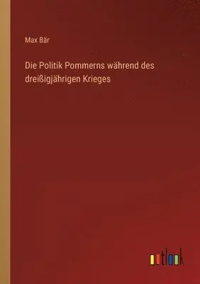 Max Bär - Politik Pommerns während des dreißigjährigen Krieges, Häftad. Tillgänglighet: Lägg i varukorg