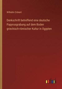 Denkschrift betreffend eine deutsche Papyrusgrabung auf dem Boden griechisch-römischer Kultur in Ägypten