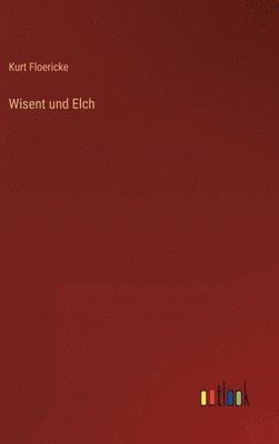 Kurt Floericke - Wisent und Elch, Inbunden