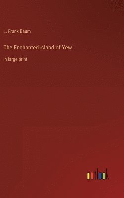 L Frank Baum - Enchanted Island of Yew, Inbunden