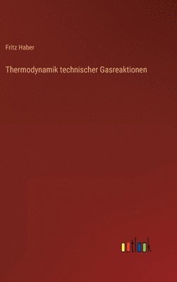 Fritz Haber - Thermodynamik technischer Gasreaktionen, Inbunden