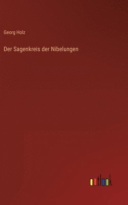 Georg Holz - Sagenkreis der Nibelungen, Inbunden