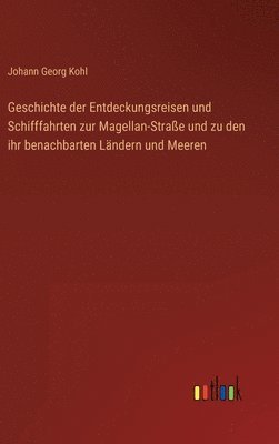 Geschichte der Entdeckungsreisen und Schifffahrten zur Magellan-Straße und zu den ihr benachbarten Ländern und Meeren