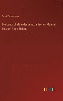 Ernst Zimmermann - Landschaft in der venezianischen Malerei bis zum Tode Tizians, Inbunden