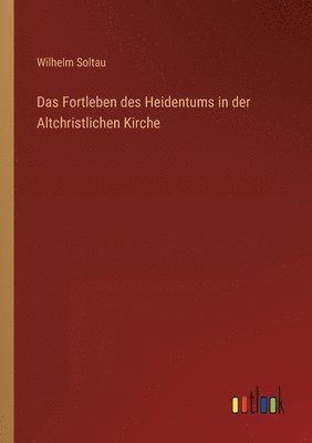 Wilhelm Soltau - Fortleben des Heidentums in der Altchristlichen Kirche, Häftad. Tillgänglighet: Lägg i varukorg