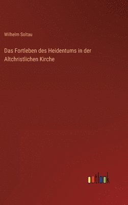 Wilhelm Soltau - Fortleben des Heidentums in der Altchristlichen Kirche, Inbunden. Tillgänglighet: Lägg i varukorg