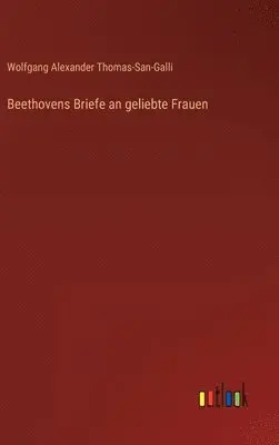 Wolfgang Alexander Thomas-San-Galli - Beethovens Briefe an geliebte Frauen, Inbunden. Tillgänglighet: Lägg i varukorg