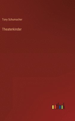 Tony Schumacher - Theaterkinder, Inbunden. Tillgänglighet: Lägg i varukorg
