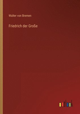 Walter Von Bremen - Friedrich der Große, Häftad