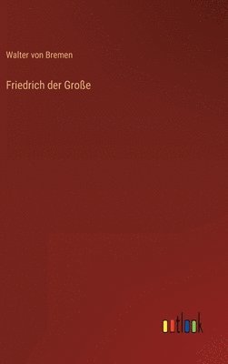 Walter Von Bremen - Friedrich der Große, Inbunden