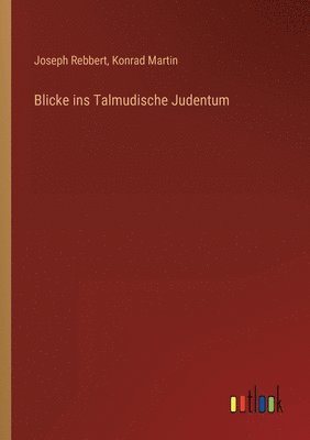 Konrad Martin, Joseph Rebbert - Blicke ins Talmudische Judentum, Häftad
