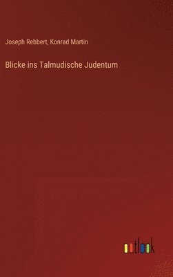 Konrad Martin, Joseph Rebbert - Blicke ins Talmudische Judentum, Inbunden