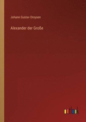 Johann Gustav Droysen - Alexander der Große, Häftad